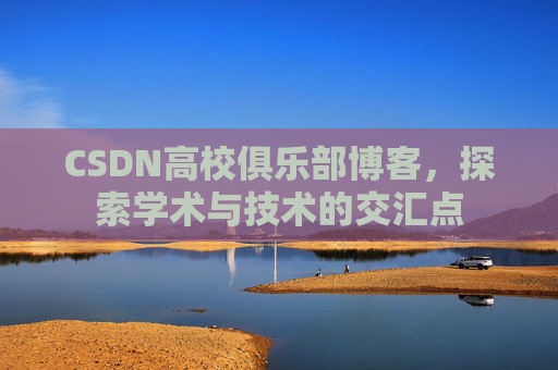 CSDN高校俱乐部博客，探索学术与技术的交汇点